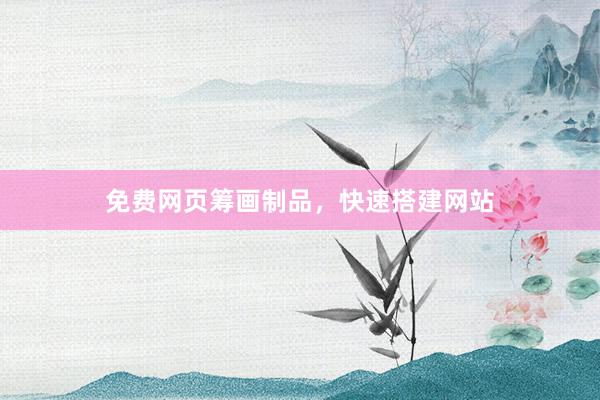 免费网页筹画制品,快速搭建网站