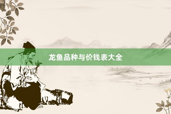 龙鱼品种与价钱表大全